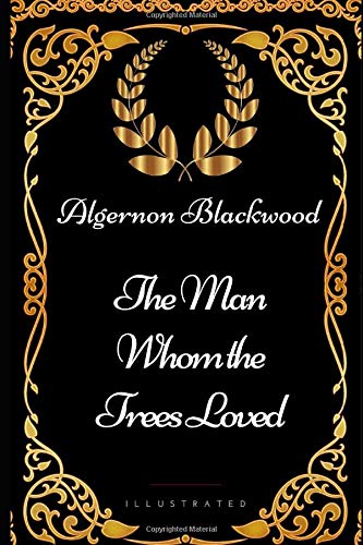 Beispielbild fr The Man Whom the Trees Loved: By Algernon Blackwood -Illustrated zum Verkauf von Revaluation Books