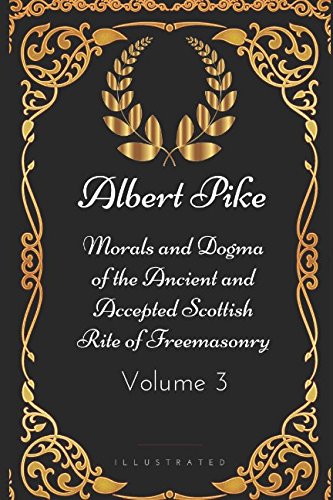 Imagen de archivo de Morals and Dogma of the Ancient and Accepted Scottish Rite of Freemasonry - Volume 3: By Albert Pike - Illustrated a la venta por Revaluation Books