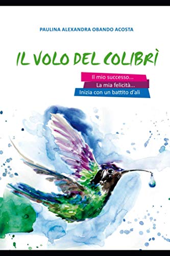 Stock image for Il Volo del Colibr: Il mio successo e la mia felicit iniziano con un battito di ali (Italian Edition) for sale by Lucky's Textbooks