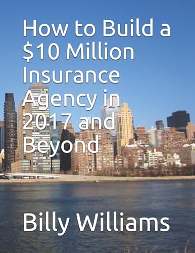 Stock image for How to Build a $10 Million Insurance Agency in 2017 and Beyond: Or double what your agency is currently producing for sale by HPB-Red