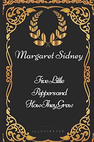 9781521966464: Five Little Peppers and How They Grew: By Margaret Sidney - Illustrated