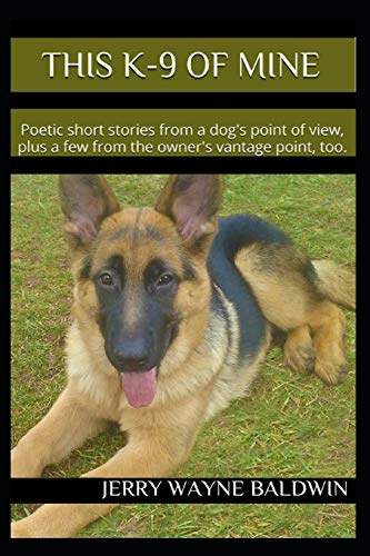 Stock image for This K-9 of Mine: Poetic short stories from a dog's point of view, plus a few from the owner's vantage point, too. for sale by WorldofBooks