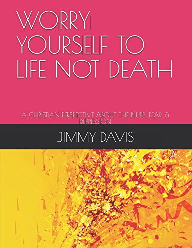 Stock image for WORRY YOURSELF TO LIFE NOT DEATH: A CHRISTIAN PERSPECTIVE ABOUT THE BLUES, FEAR, & DEPRESSION for sale by Revaluation Books