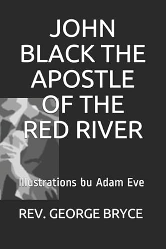 Stock image for JOHN BLACK THE APOSTLE OF THE RED RIVER: Illustrations bu Adam Eve for sale by Revaluation Books