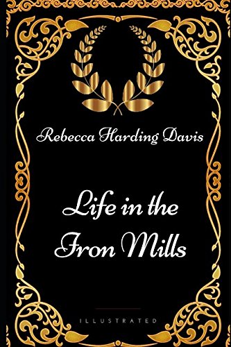 Stock image for Life in the Iron Mills: By Rebecca Harding Davis - Illustrated for sale by WorldofBooks