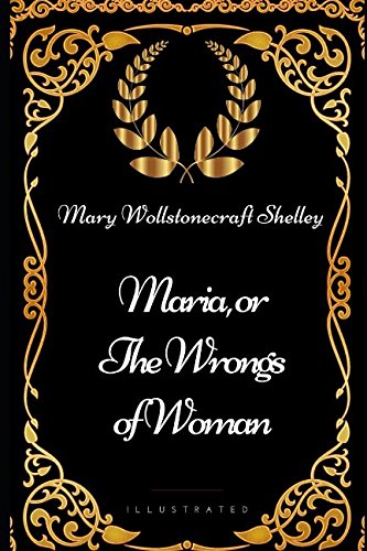 Stock image for Maria, or the Wrongs of Woman: By Mary Wollstonecraft Shelley - Illustrated for sale by Revaluation Books