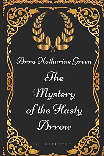 Imagen de archivo de The Mystery of the Hasty Arrow: By Anna Katharine Green - Illustrated a la venta por ThriftBooks-Atlanta