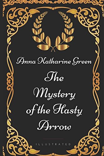 Stock image for The Mystery of the Hasty Arrow: By Anna Katharine Green - Illustrated for sale by ThriftBooks-Atlanta