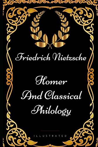 Stock image for Homer and Classical Philology: By Friedrich Nietzsche - Illustrated for sale by Revaluation Books