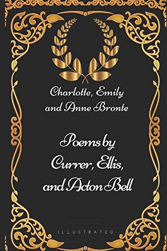 Beispielbild fr Poems by Currer, Ellis, and Acton Bell: By Charlotte, Emily and Anne Bronte - Illustrated zum Verkauf von WorldofBooks