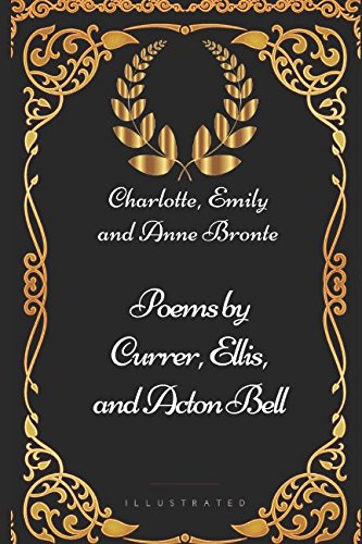 Imagen de archivo de Poems by Currer, Ellis, and Acton Bell: By Charlotte, Emily and Anne Bronte - Illustrated a la venta por WorldofBooks