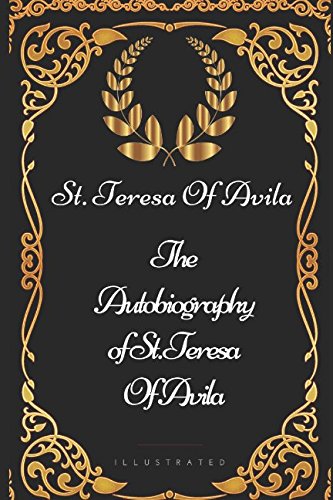 Beispielbild fr The Autobiography of St. Teresa Of Avila: By St. Teresa Of Avila - Illustrated zum Verkauf von ThriftBooks-Atlanta
