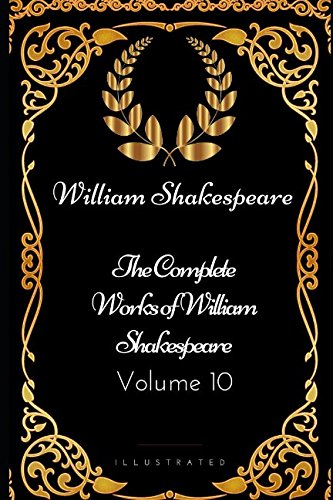Stock image for The Complete Works of William Shakespeare - Volume 10: By William Shakespeare - Illustrated for sale by Revaluation Books