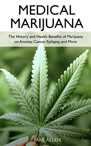 Imagen de archivo de Medical Marijuana: The History and Health Benefits of Marijuana on Anxiety, Cancer, Epilepsy, and More a la venta por SecondSale