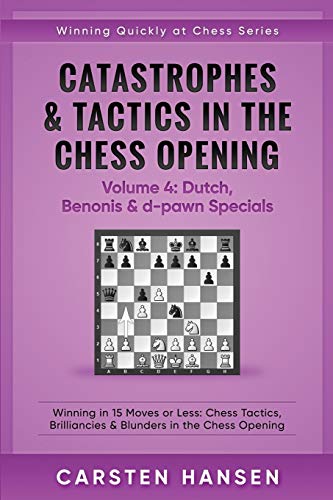 Stock image for Catastrophes & Tactics in the Chess Opening - Volume 4: Dutch, Benonis & d-pawn Specials: Winning in 15 Moves or Less: Chess Tactics, Brilliancies & B for sale by ThriftBooks-Dallas