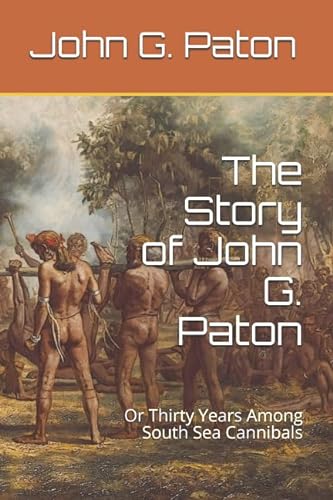 Beispielbild fr The Story of John G. Paton: Or Thirty Years Among South Sea Cannibals zum Verkauf von Revaluation Books