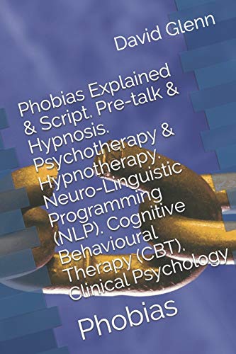 

Phobias Explained & Script. Pre-talk & Hypnosis. Psychotherapy & Hypnotherapy. Neuro-Linguistic Programming (NLP). Cognitive Behavioural Therapy (CBT)