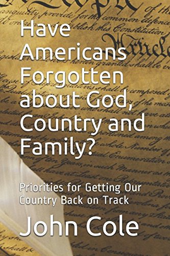 Stock image for Have Americans Forgotten about God, Country and Family?: Priorities for Getting Our Country Back on Track for sale by Revaluation Books