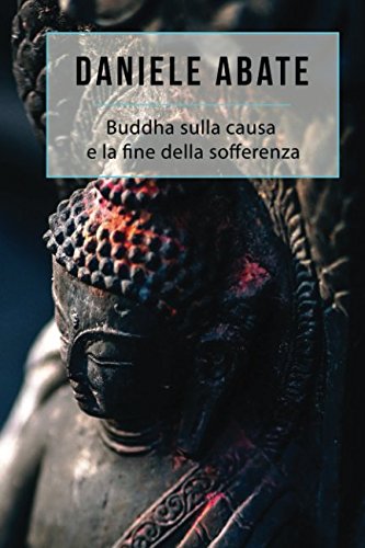 Buddha sulla causa e la fine della sofferenza (Buddismo) - Daniele Abate