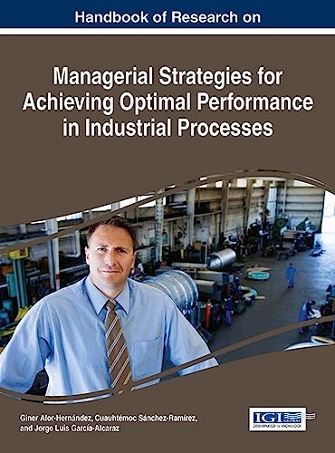 9781522501305: Handbook of Research on Managerial Strategies for Achieving Optimal Performance in Industrial Processes