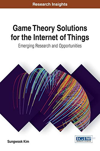 9781522519522: Game Theory Solutions for the Internet of Things: Emerging Research and Opportunities (Advances in Web Technologies and Engineering)