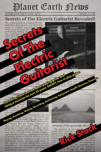 Imagen de archivo de Secrets of The Electric Guitarist: Everything I have learned about playing guitar and being a musician for over 35 years, EXCEPT, how to play guitar. Playing. Practicing. Writing. Recording. Performing. Equipment. Health. Business. Finances. a la venta por Revaluation Books