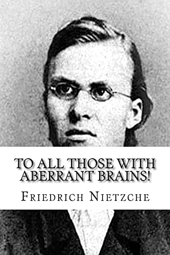 9781522714590: To all Those with Aberrant Brains!: The Complete Works of Freidrich Nietzche