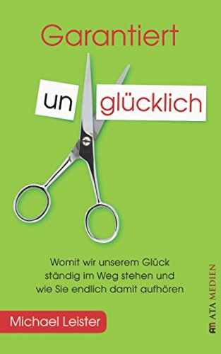 Beispielbild fr Garantiert unglcklich: Womit wir unserem Glck stndig im Weg stehen und wie Sie endlich damit aufhren zum Verkauf von medimops