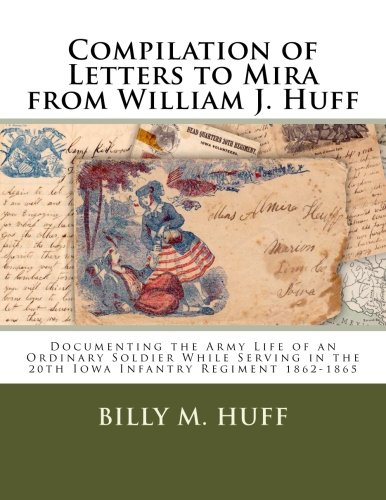 9781522732358: Compilation of Letters to Mira from William J. Huff: Documenting the Army Life of an Ordinary Soldier While Serving in the 20th Iowa Infantry Regiment 1862-1865