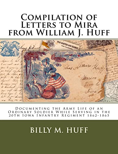 9781522732358: Compilation of Letters to Mira from William J. Huff: Documenting the Army Life of an Ordinary Soldier While Serving in the 20th Iowa Infantry Regiment 1862-1865