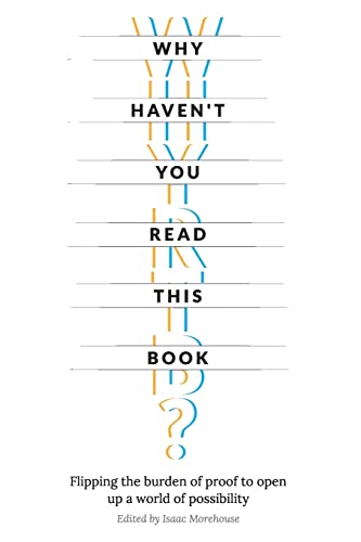 Imagen de archivo de Why Haven't You Read This Book?: Flipping the burden of proof to open up a world of possibility a la venta por Your Online Bookstore