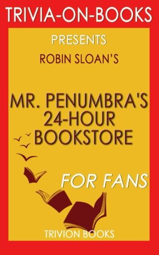 Imagen de archivo de Trivia: Mr. Penumbra's 24-Hour Bookstore: A Novel By Robin Sloan (Trivia-On-Books) a la venta por HPB-Red