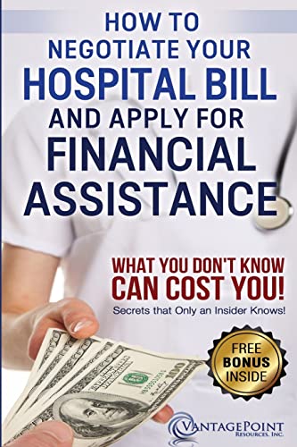 Stock image for How to Negotiate Your Hospital Bill & Apply for Financial Assistance: What You Don't Know Can Cost You! for sale by SecondSale