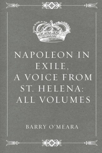 Imagen de archivo de Napoleon in Exile, a Voice from St. Helena: All Volumes a la venta por WorldofBooks