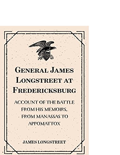 Stock image for General James Longstreet at Fredericksburg: Account of the Battle from His Memoirs, From Manassas to Appomattox for sale by Ergodebooks