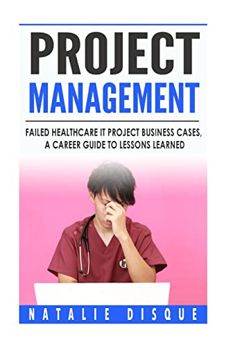 Stock image for Project Management: Failed Healthcare IT Project Business Cases, a Career Guide to Lessons Learned for sale by Save With Sam