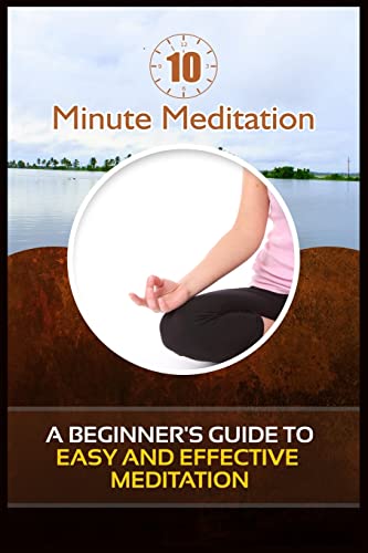 Stock image for 10 Minute Meditation: A Beginner's Guide To Easy and Effective Meditation for sale by THE SAINT BOOKSTORE