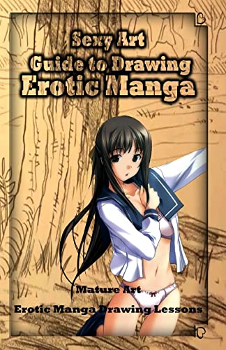 Imagen de archivo de Sexy Art: Guide to Drawing Erotic Manga: Mature Art: Erotic Manga Drawing Lessons (How to Draw Erotic Manga) a la venta por California Books