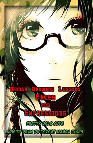 9781522802419: Manga Drawing Lessons: Faces and Expressions: Pretty, Ugly, Cute: How to Draw Different Manga Faces: Volume 1 (How to Draw Manga Faces)