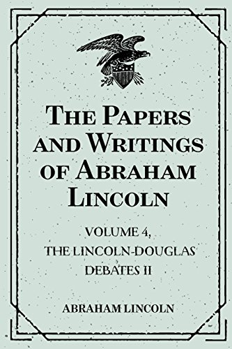 9781522804024: The Papers and Writings of Abraham Lincoln: Volume 4, The Lincoln-Douglas Debates II