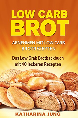 Beispielbild fr Low Carb Brot: Abnehmen mit Low Carb Brotrezepten - Das Low Carb Brotbackbuch mit 40 leckeren Low Carb Rezepten (fast) ohne Kohlenhydrate zum Verkauf von medimops