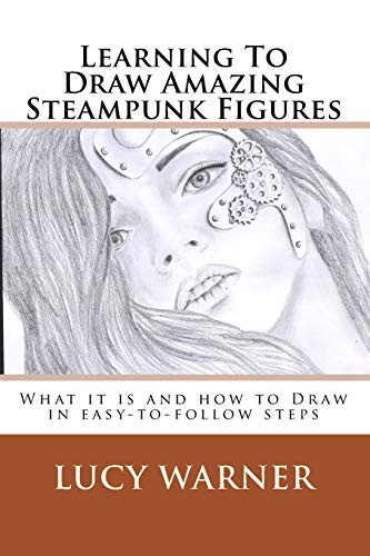 Beispielbild fr Learning to Draw Amazing Steampunk Figures: What It Is and How to Draw It in Easy-To-Follow Steps zum Verkauf von THE SAINT BOOKSTORE