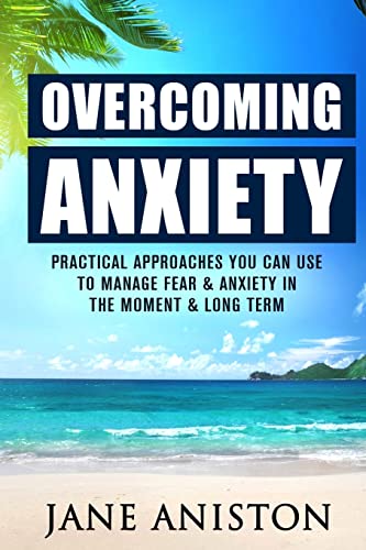 Imagen de archivo de Anxiety: Overcoming Anxiety: Practical Approaches You Can Use To Manage Fear & Anxiety In The Moment & Long Term a la venta por THE SAINT BOOKSTORE