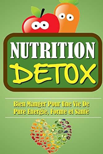 9781522820253: Nutrition Dtox: Bien Manger Pour Une Vie De Pure Energie, Forme Et Sant.