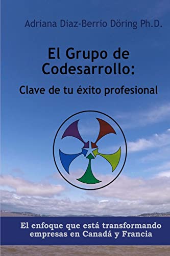 9781522821236: El Grupo de Codesarrollo: Clave de su exito profesional: El enfoque que esta transformando a las empresas en Canada y Francia (Spanish Edition)