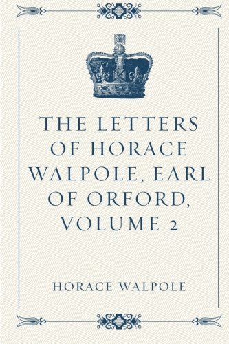 9781522830627: The Letters of Horace Walpole, Earl of Orford, Volume 2