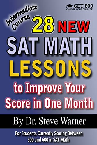 Imagen de archivo de 28 New SAT Math Lessons to Improve Your Score in One Month - Intermediate Course: For Students Currently Scoring Between 500 and 600 in SAT Math a la venta por Reliant Bookstore