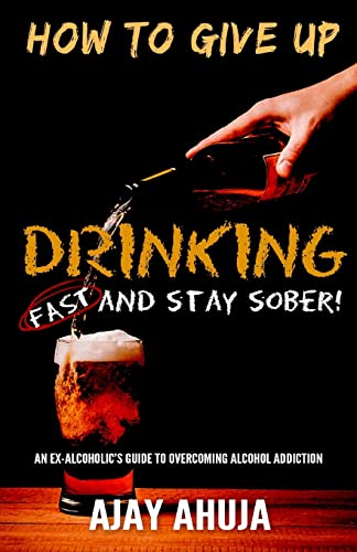 Stock image for How To Give Up Drinking Fast And Stay Sober: An Ex-Alcoholic's Guide To Overcoming Alcohol Addiction for sale by California Books