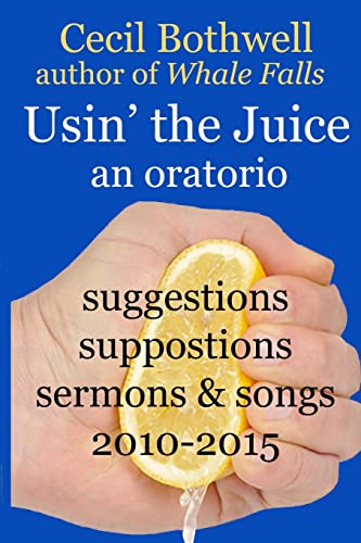 Beispielbild fr Usin' the Juice: an oratorio: suggestions, suppositions, sermons & songs 2010-2015 zum Verkauf von THE SAINT BOOKSTORE