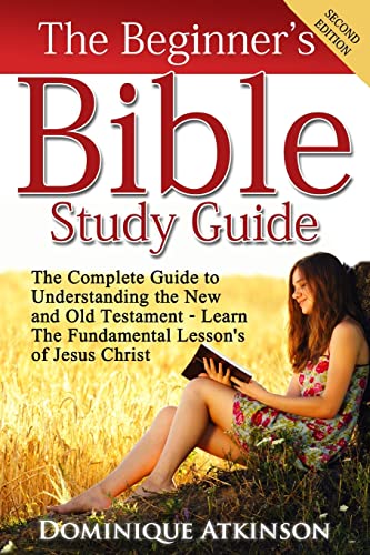 Stock image for The Bible: The Beginner's Bible Study Guide: The Complete Guide to Understanding the Old and New Testament. Learn the Fundamental Lessons of Jesus . Man Woman New Age) (THE BIBLE FOR EVERYONE) for sale by ZBK Books